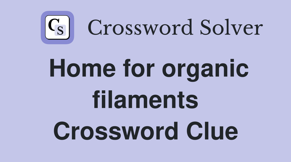 Home for organic filaments Crossword Clue