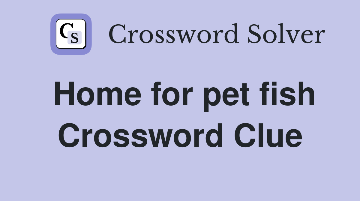 Home for pet fish Crossword Clue