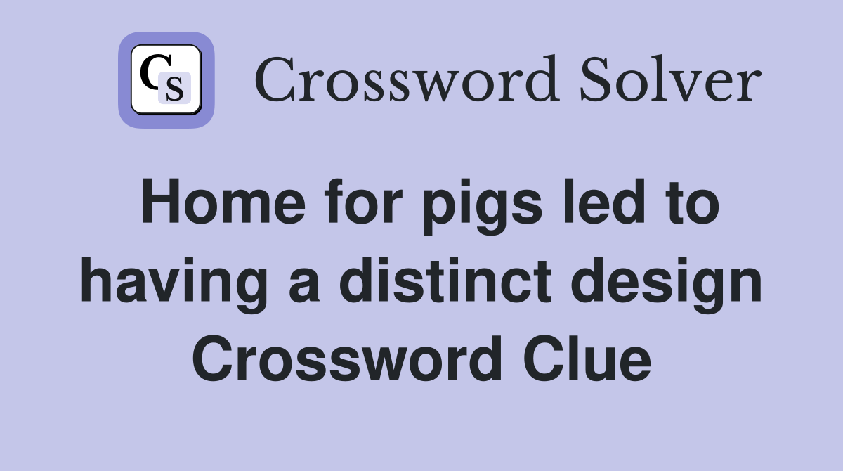Home for pigs led to having a distinct design Crossword Clue