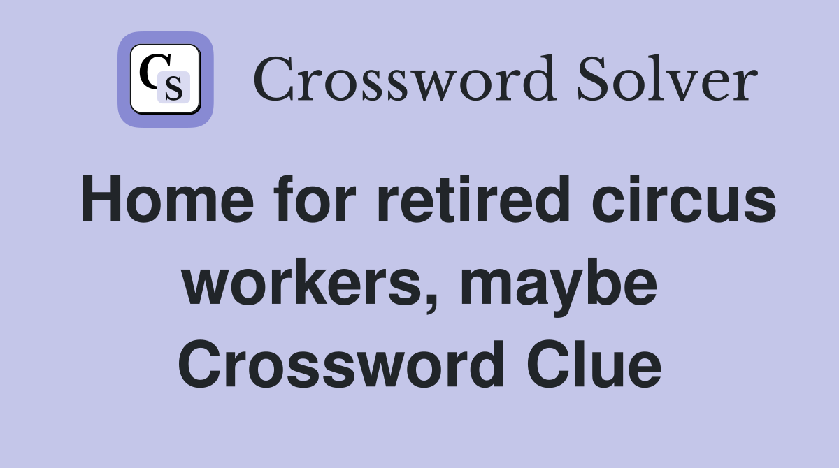 Home for retired circus workers, maybe Crossword Clue