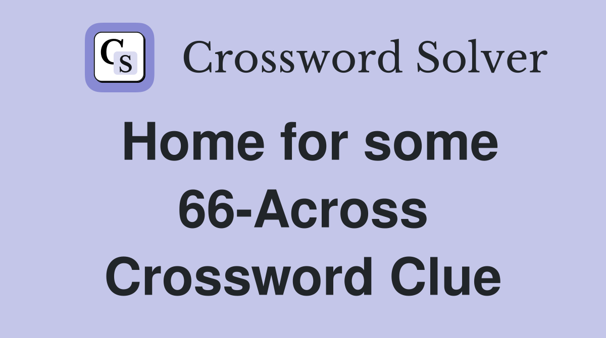 Home for some 66-Across Crossword Clue