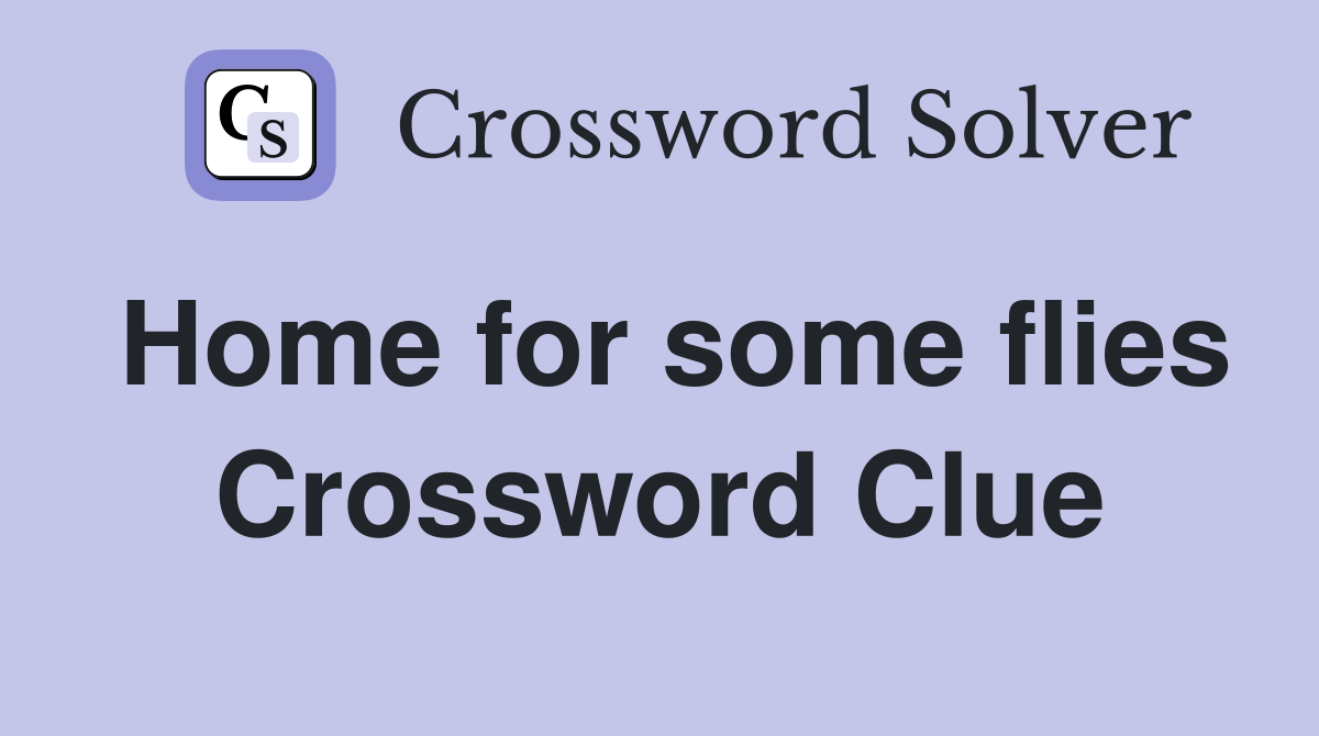 Home for some flies Crossword Clue