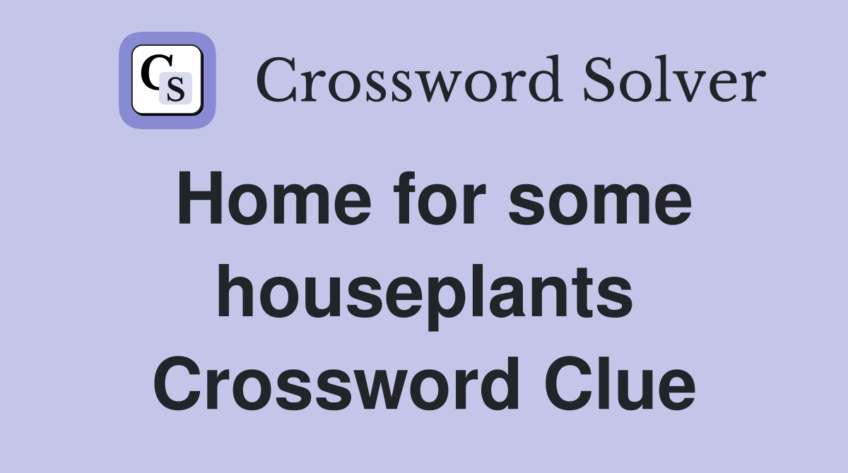 Home for some houseplants Crossword Clue