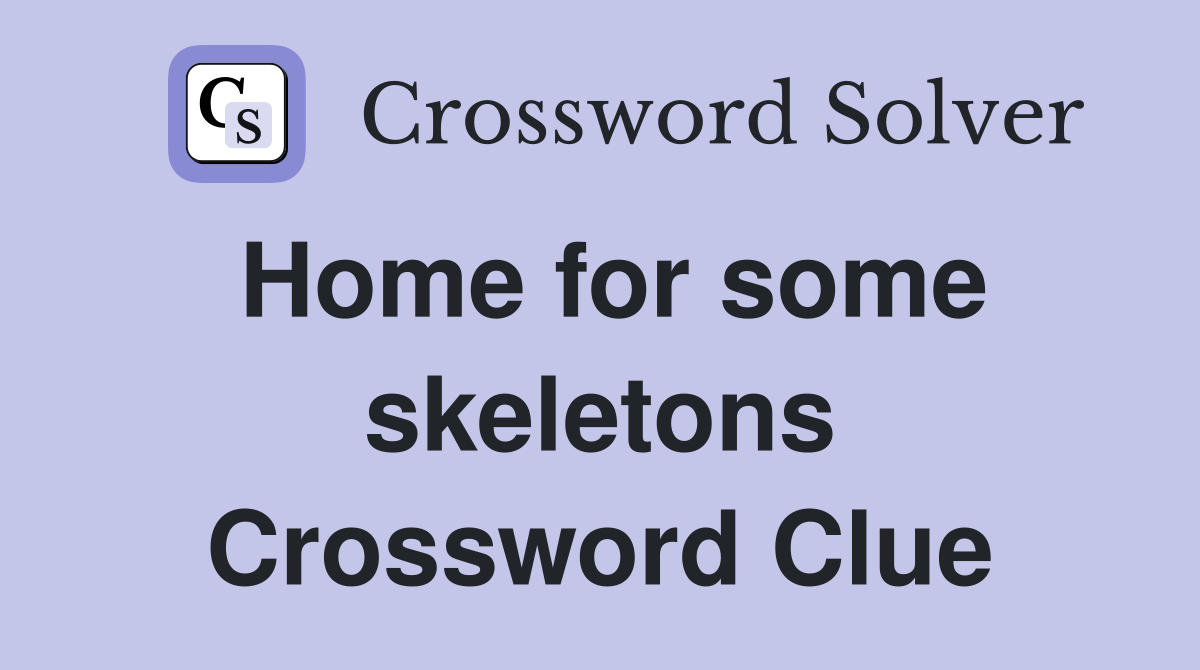 Home for some skeletons Crossword Clue
