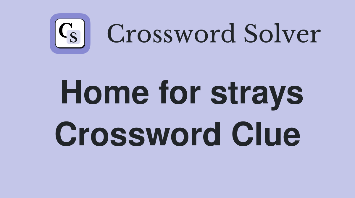 Home for strays Crossword Clue