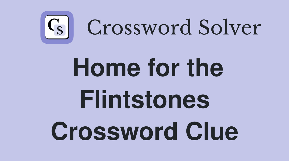Home for the Flintstones Crossword Clue