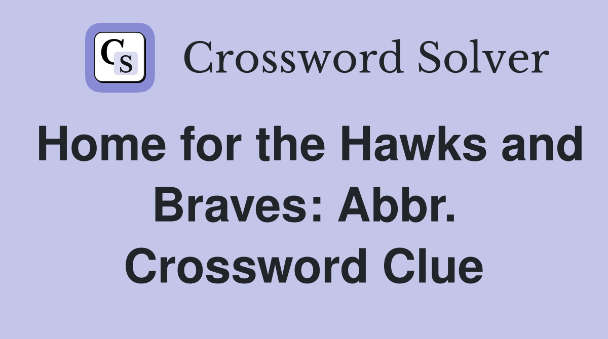 Home for the Hawks and Braves: Abbr. Crossword Clue