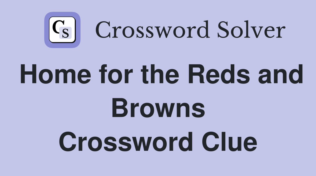 Home for the Reds and Browns Crossword Clue