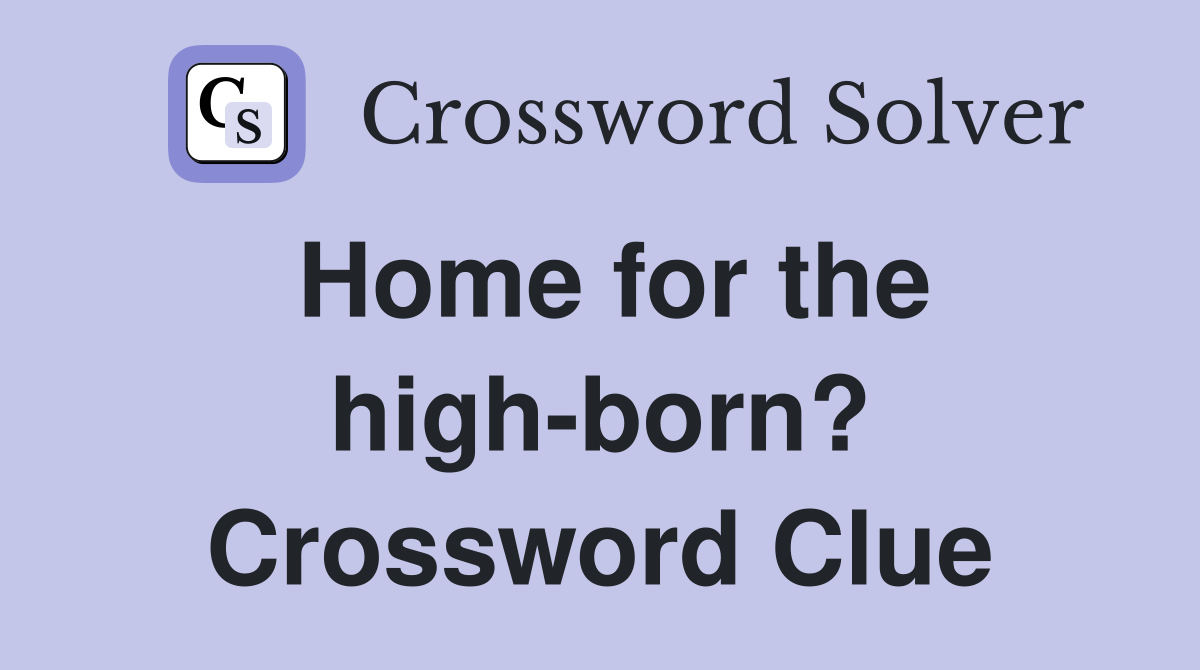 Home for the high-born? Crossword Clue