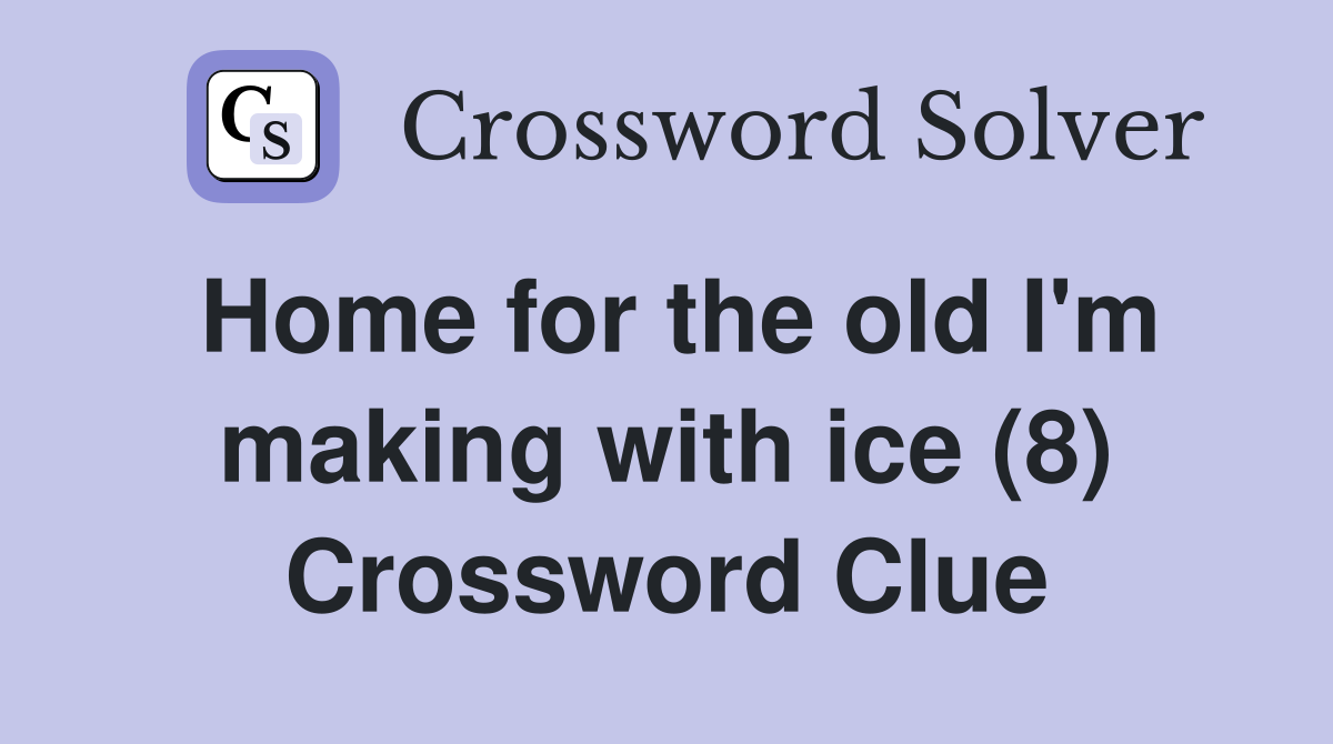 Home for the old I'm making with ice (8) Crossword Clue