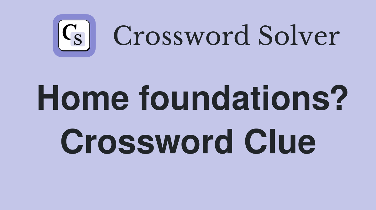 Home foundations? Crossword Clue