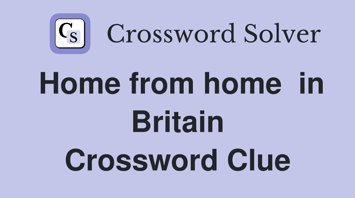 Home from home  in Britain Crossword Clue