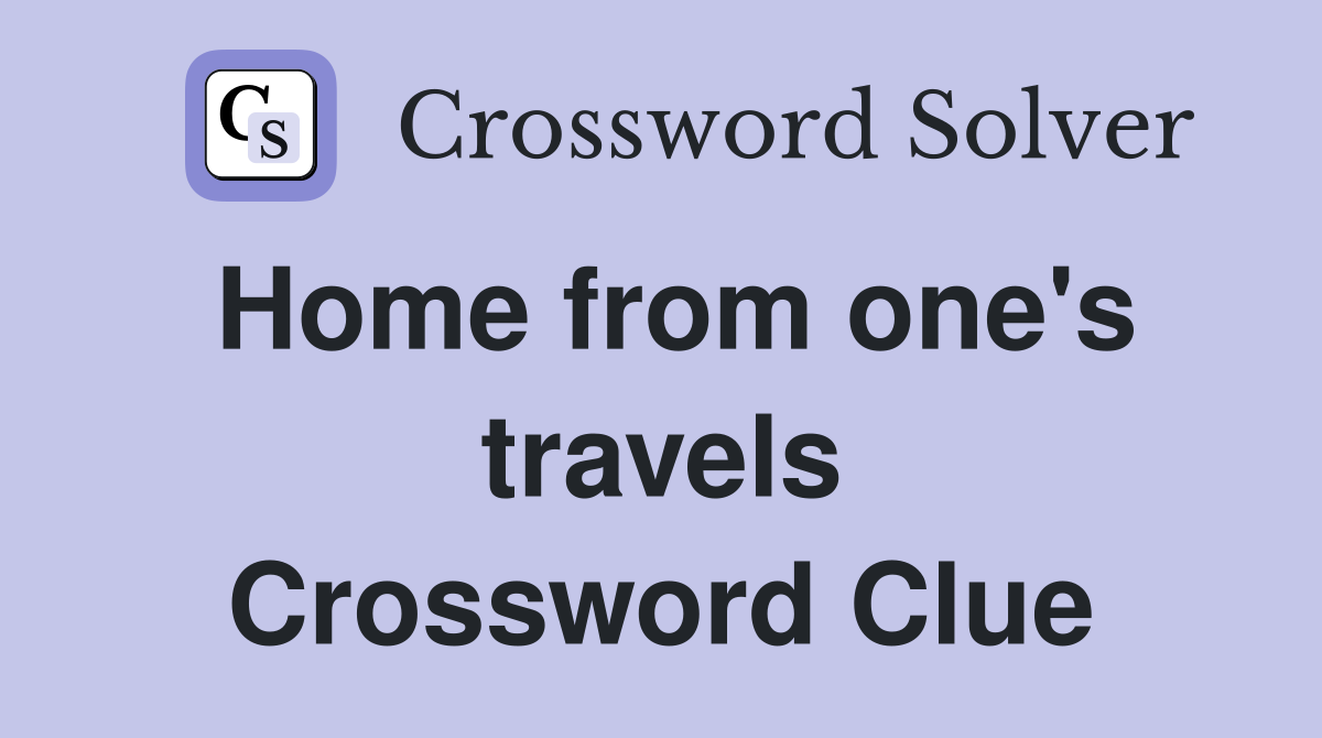 Home from one's travels Crossword Clue