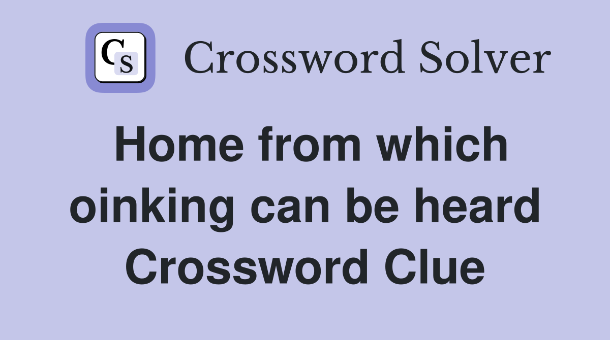Home from which oinking can be heard Crossword Clue