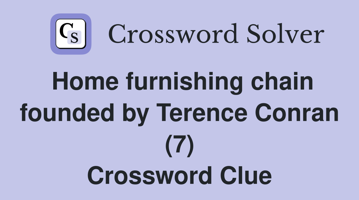 Home furnishing chain founded by Terence Conran (7) Crossword Clue