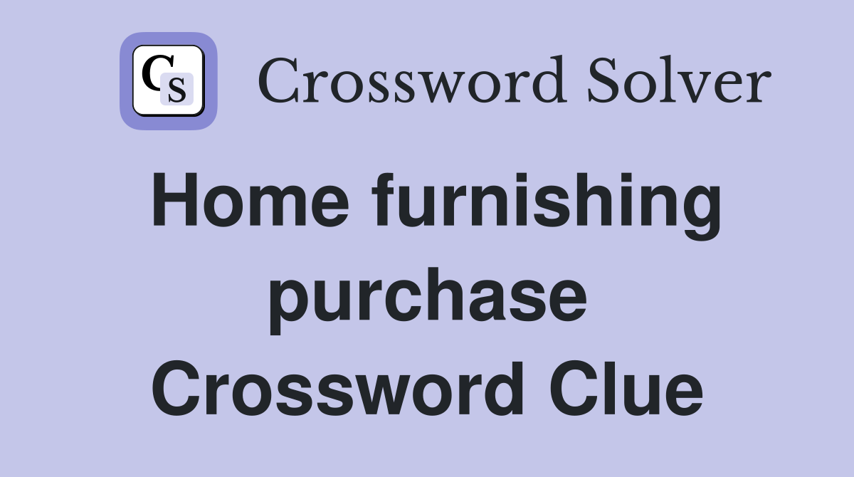 Home furnishing purchase Crossword Clue