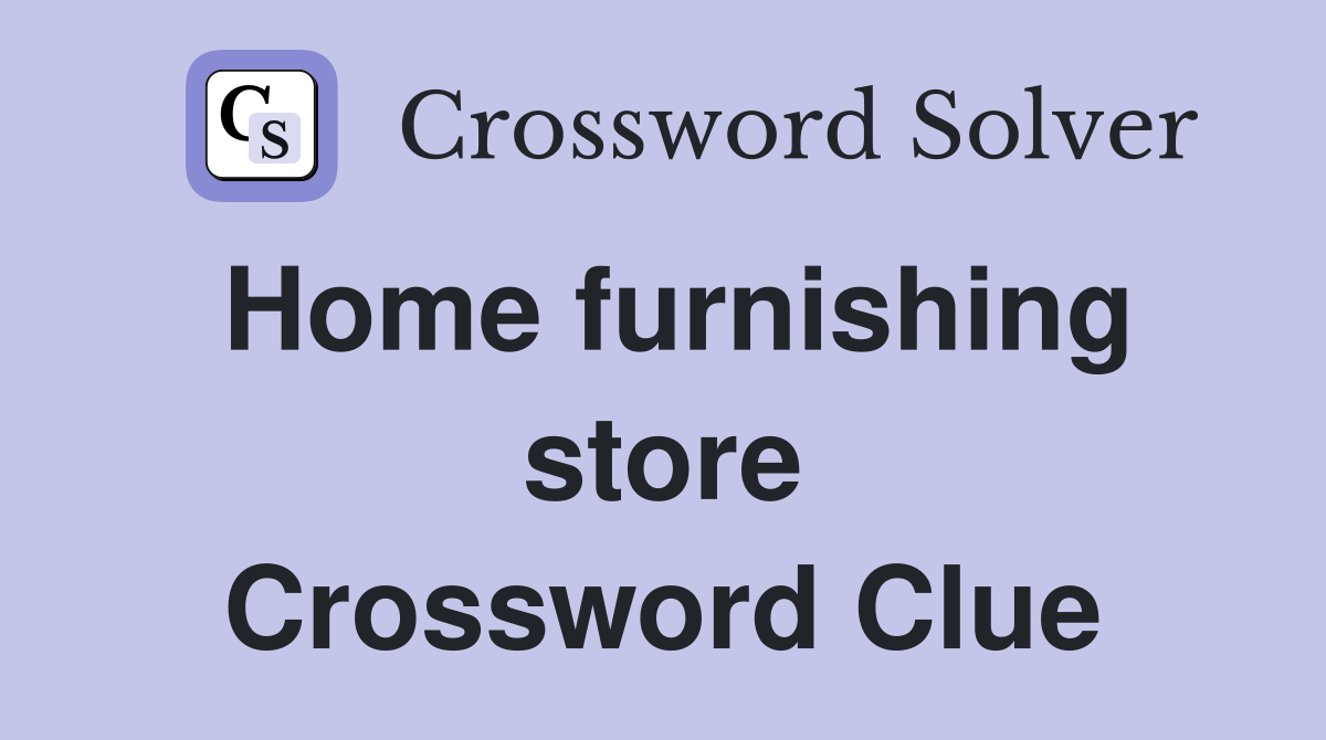 Home furnishing store Crossword Clue