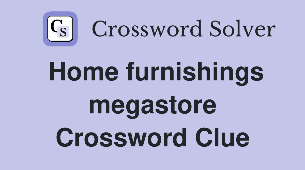 Home furnishings megastore Crossword Clue