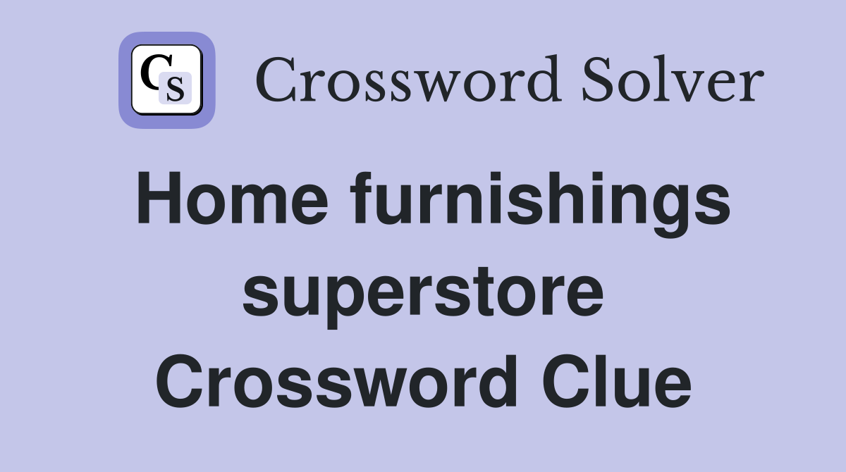 Home furnishings superstore Crossword Clue