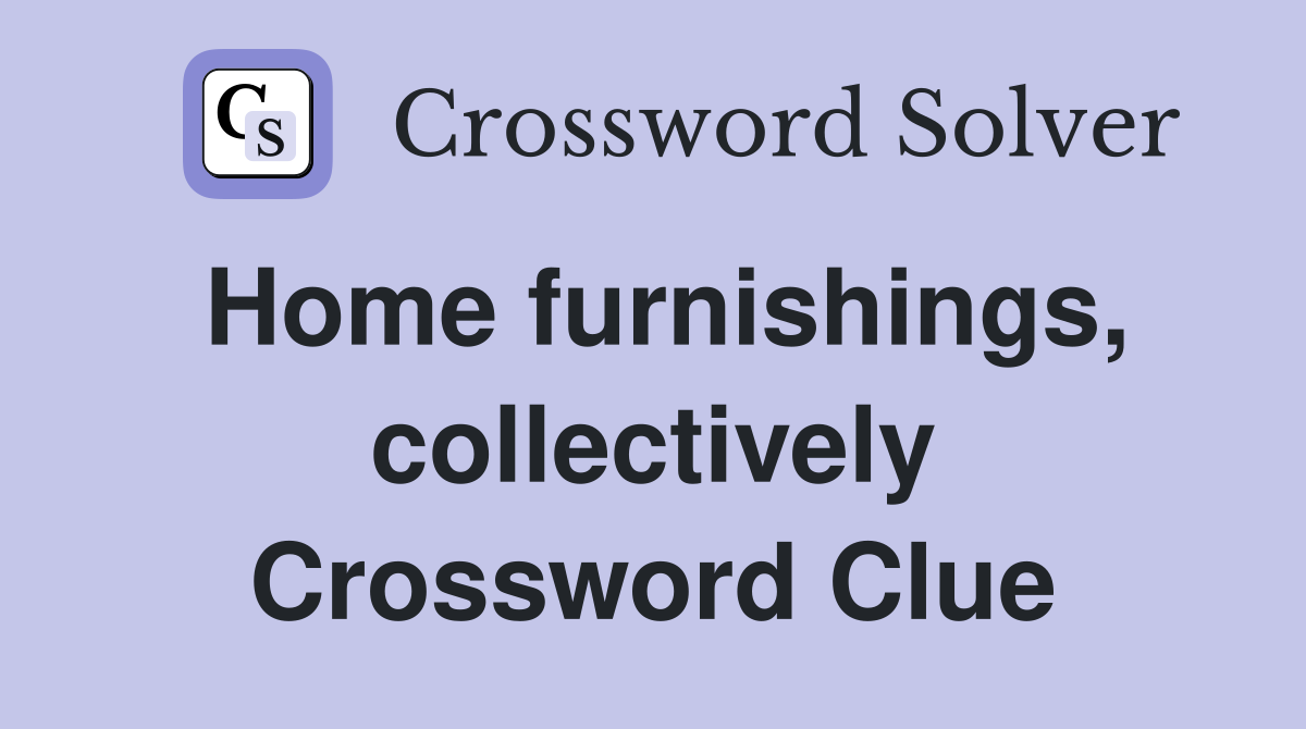 Home furnishings, collectively Crossword Clue