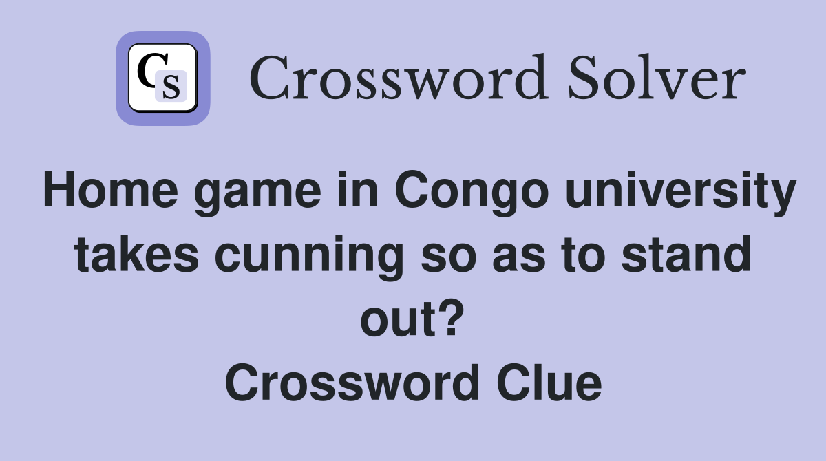 Home game in Congo university takes cunning so as to stand out? Crossword Clue
