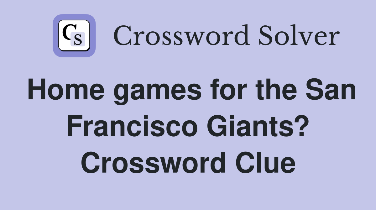 Home games for the San Francisco Giants? Crossword Clue