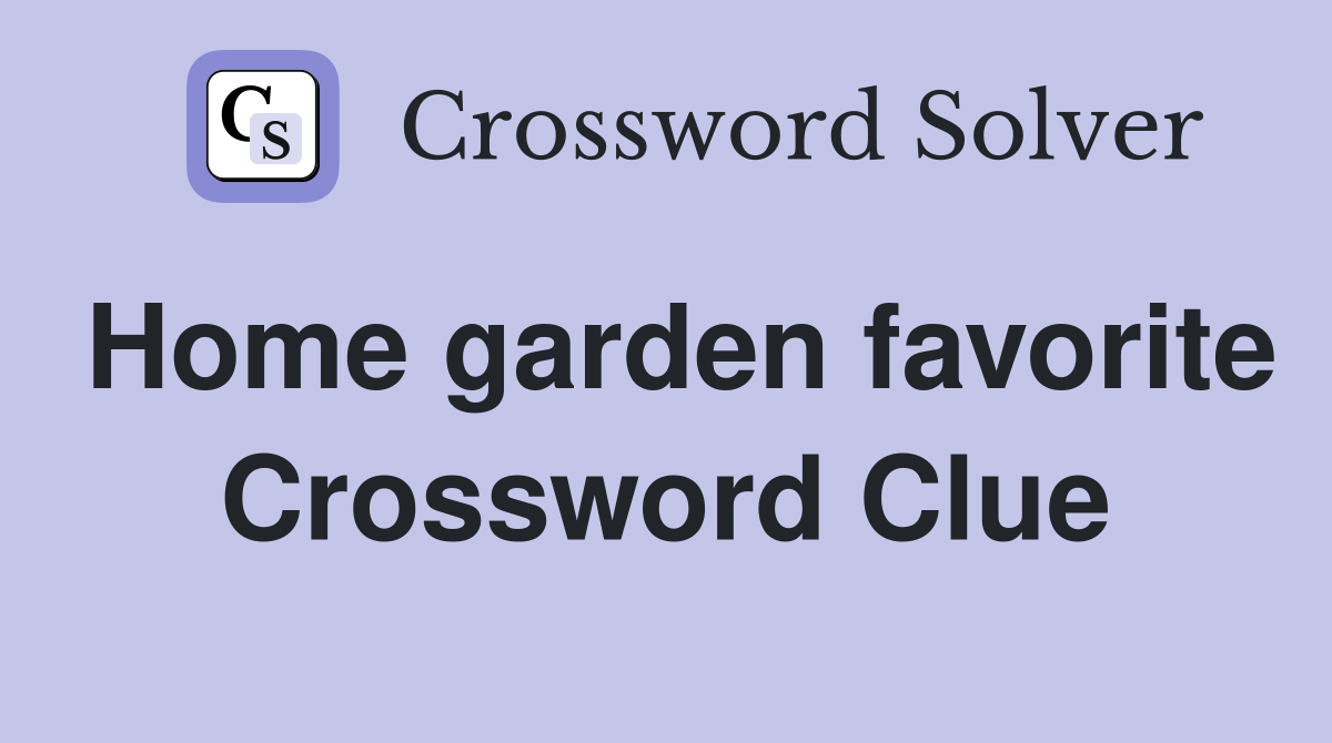 Home garden favorite Crossword Clue