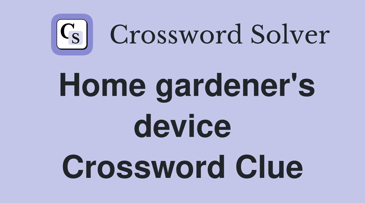 Home gardener's device Crossword Clue