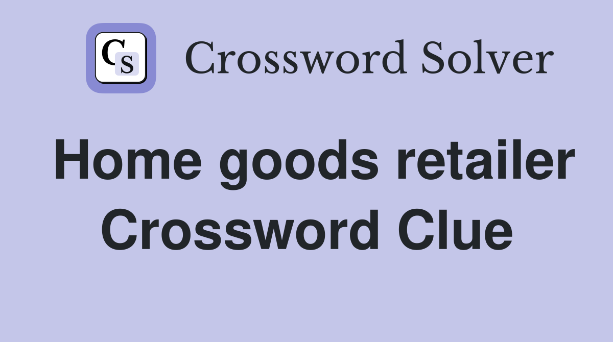 Home goods retailer Crossword Clue