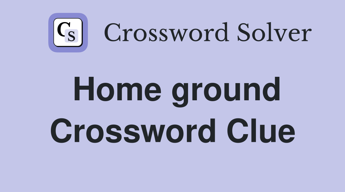 Home ground Crossword Clue