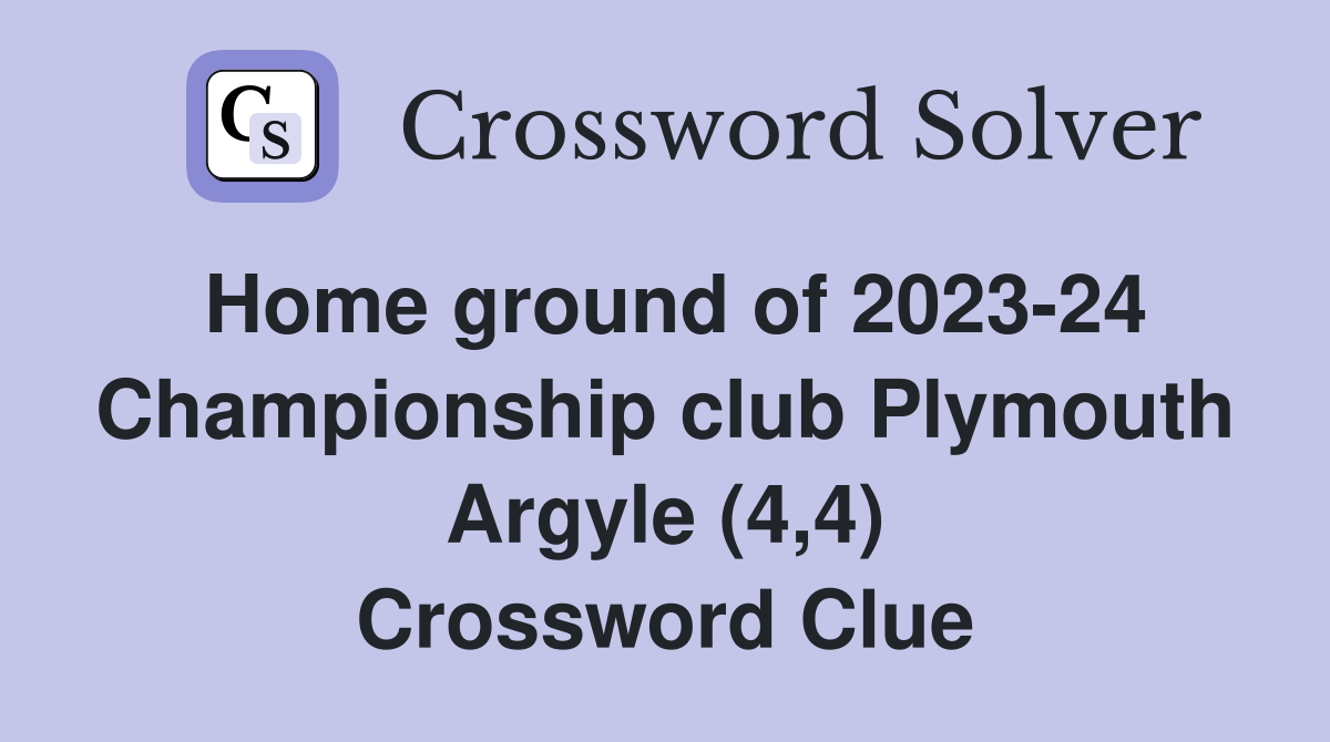 Home ground of 2023-24 Championship club Plymouth Argyle (4,4) Crossword Clue