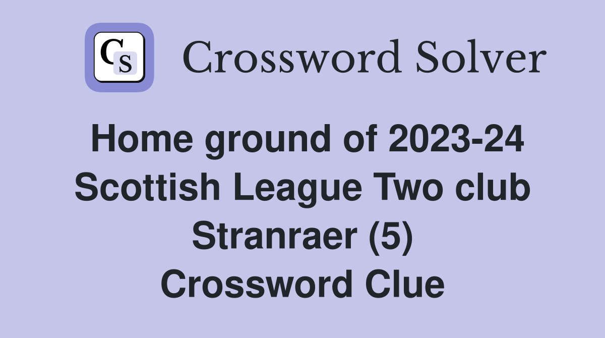 Home ground of 2023-24 Scottish League Two club Stranraer (5) Crossword Clue