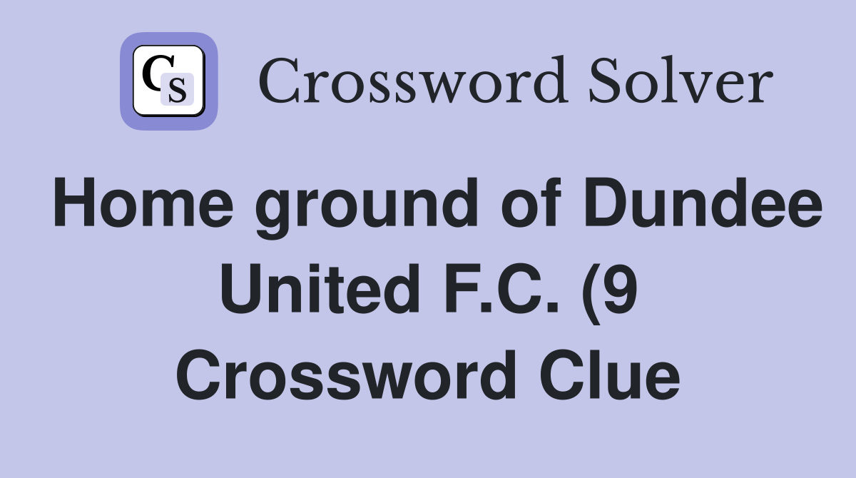 Home ground of Dundee United F C (9) Crossword Clue Answers Home ground of Dundee United F C (9) Crossword Clue Answers