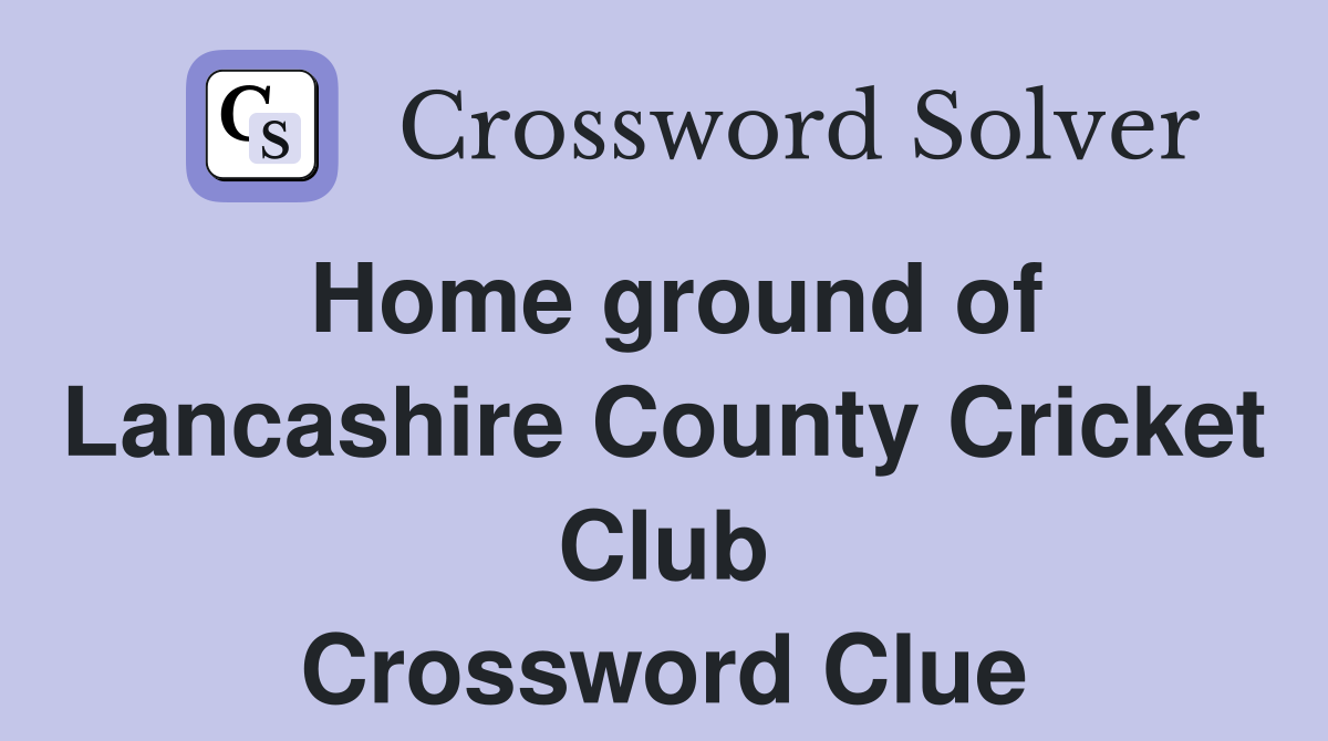 Home ground of Lancashire County Cricket Club Crossword Clue