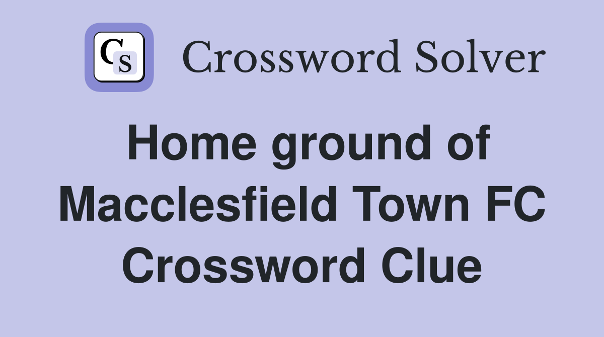 Home ground of Macclesfield Town FC Crossword Clue