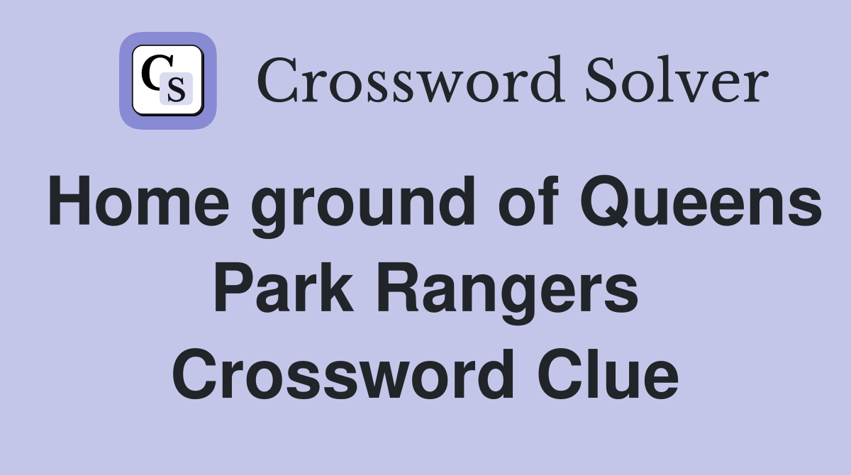 Home ground of Queens Park Rangers Crossword Clue
