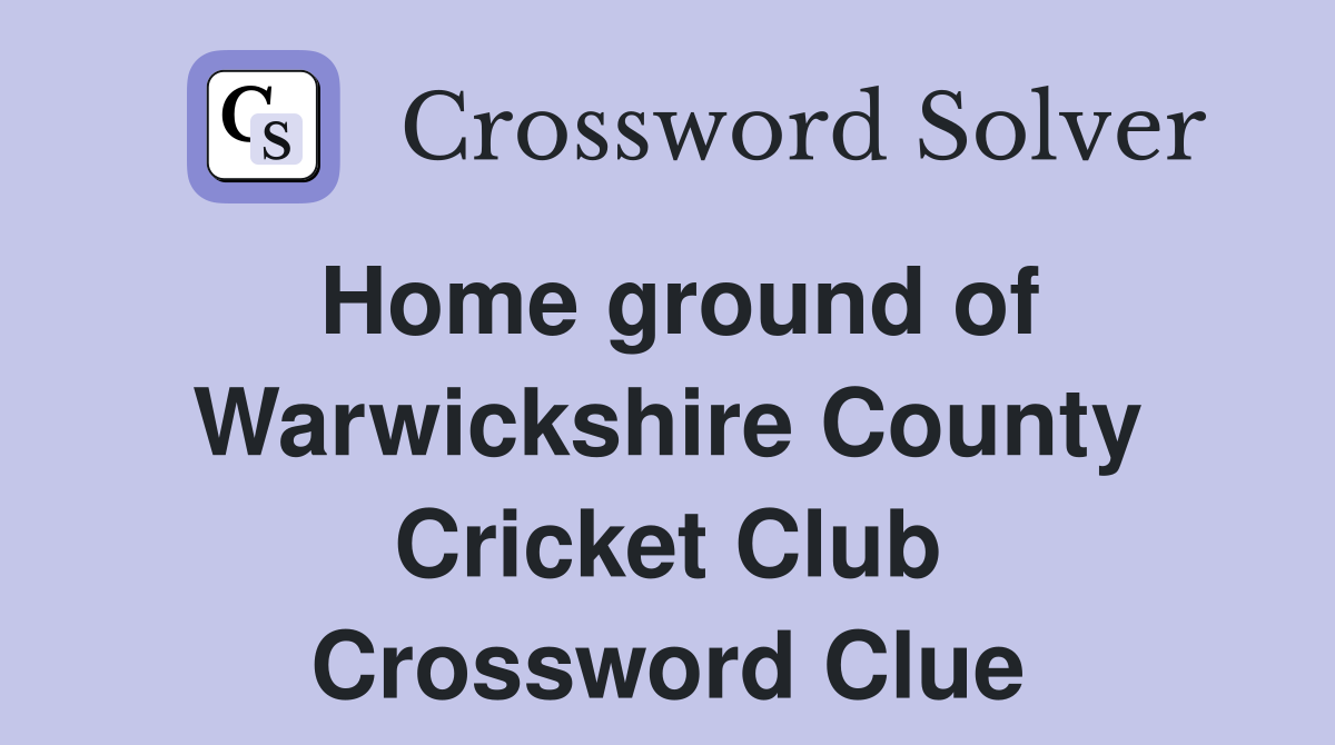 Home ground of Warwickshire County Cricket Club Crossword Clue