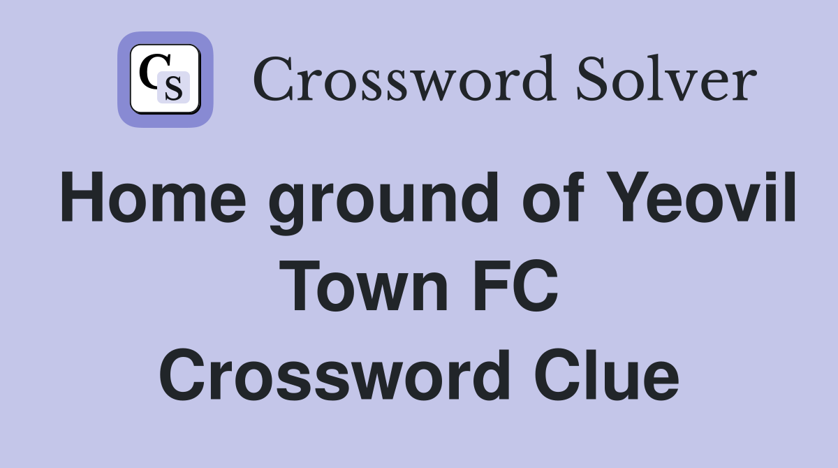 Home ground of Yeovil Town FC Crossword Clue