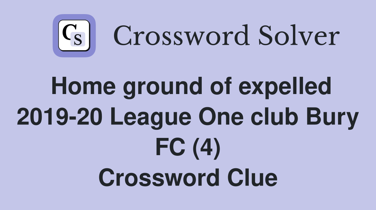 Home ground of expelled 2019-20 League One club Bury FC (4) Crossword Clue