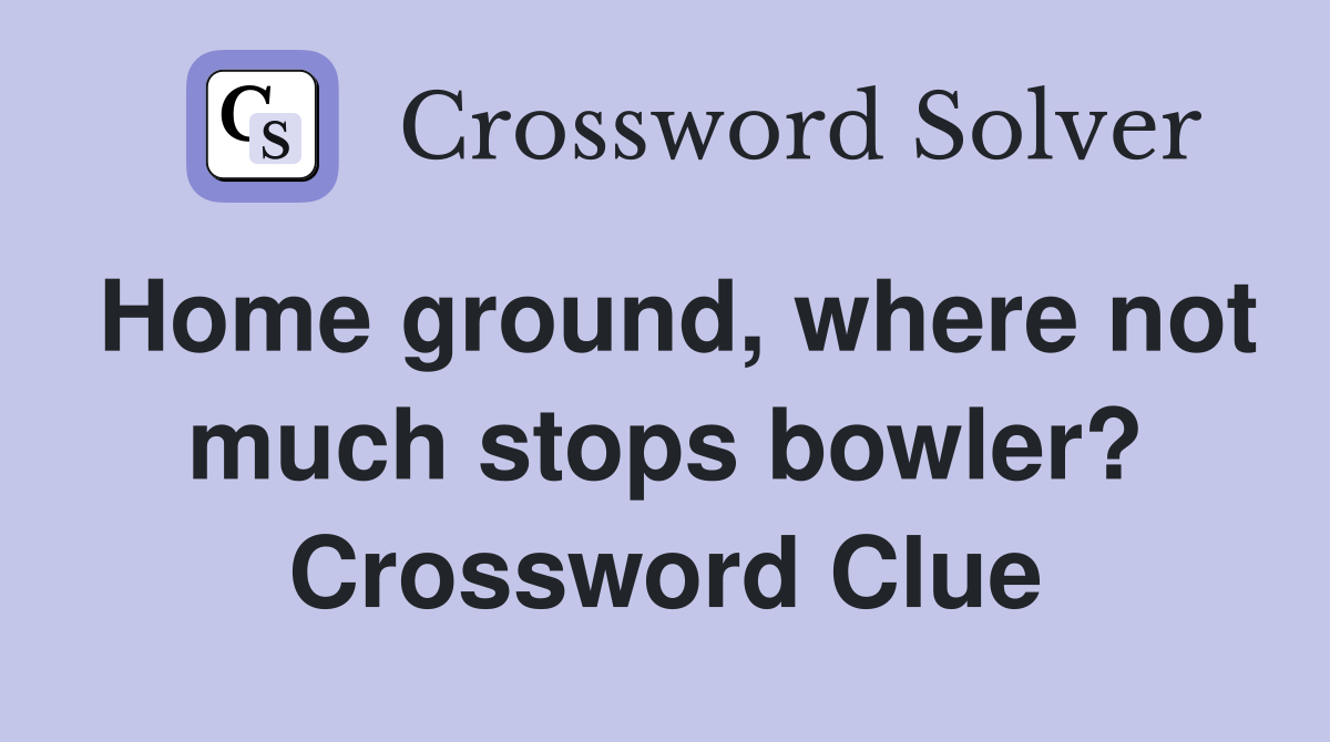 Home ground, where not much stops bowler? Crossword Clue