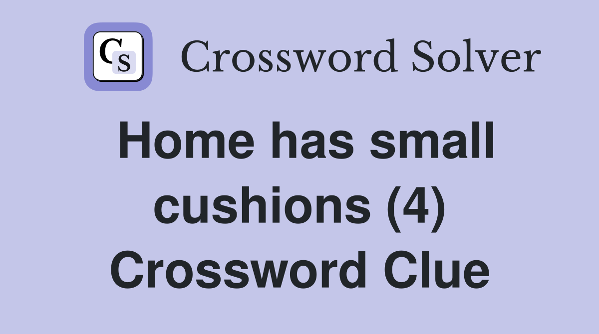Home has small cushions (4) Crossword Clue