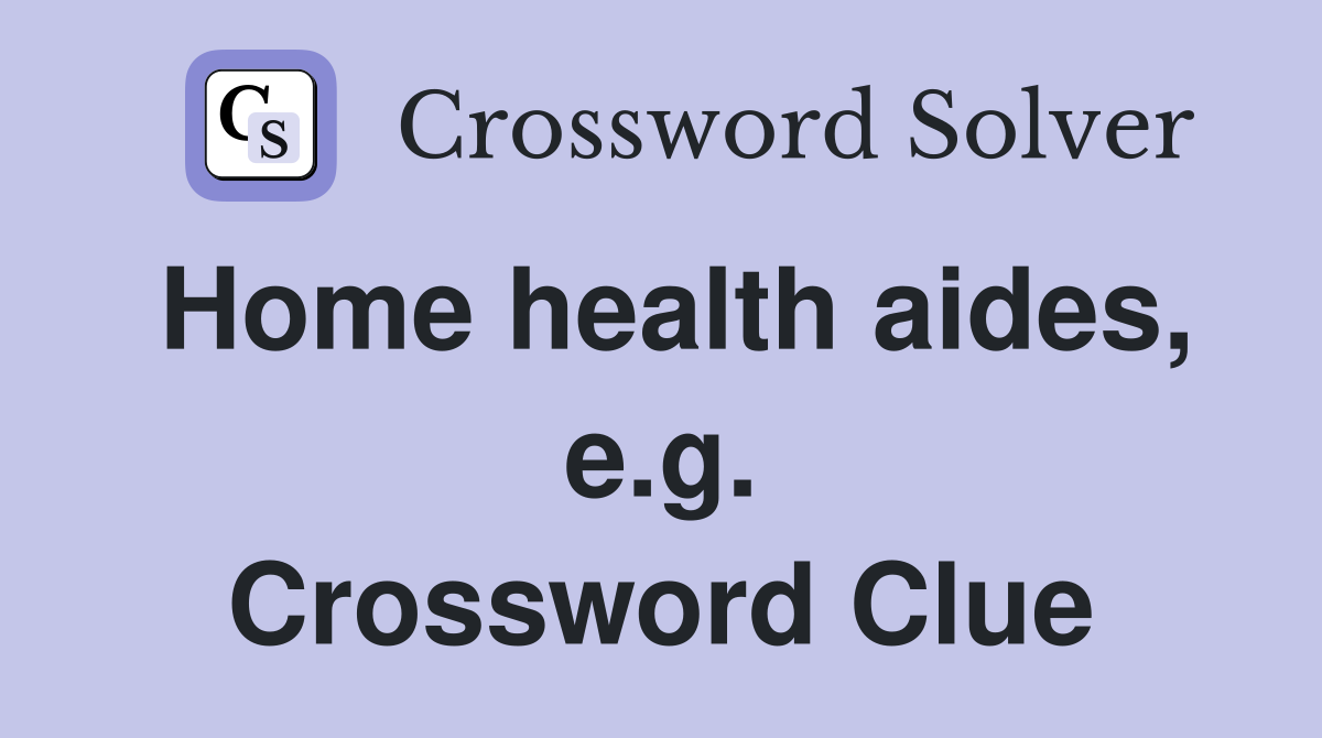 Home health aides, e.g. Crossword Clue