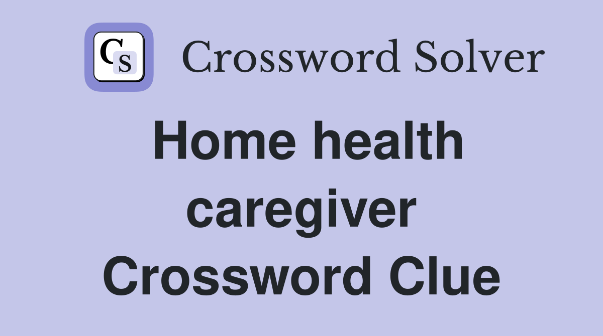 Home health caregiver Crossword Clue