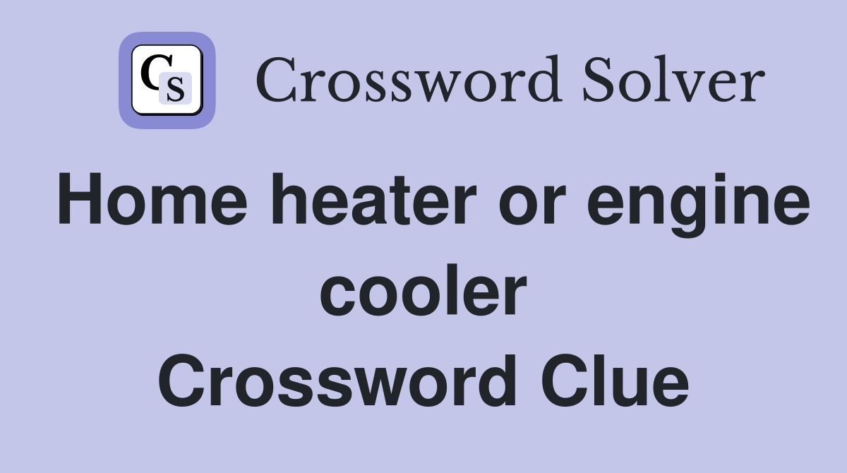 Home heater or engine cooler Crossword Clue