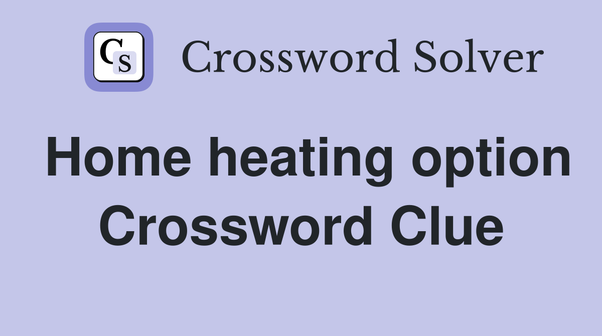 Home heating option Crossword Clue