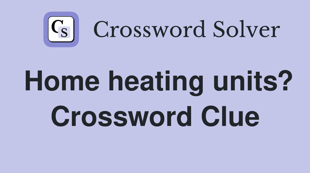 Home heating units? Crossword Clue