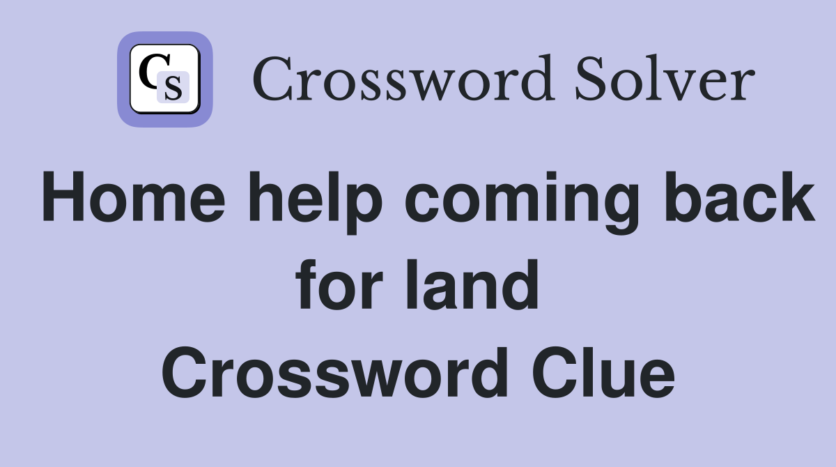 Home help coming back for land Crossword Clue
