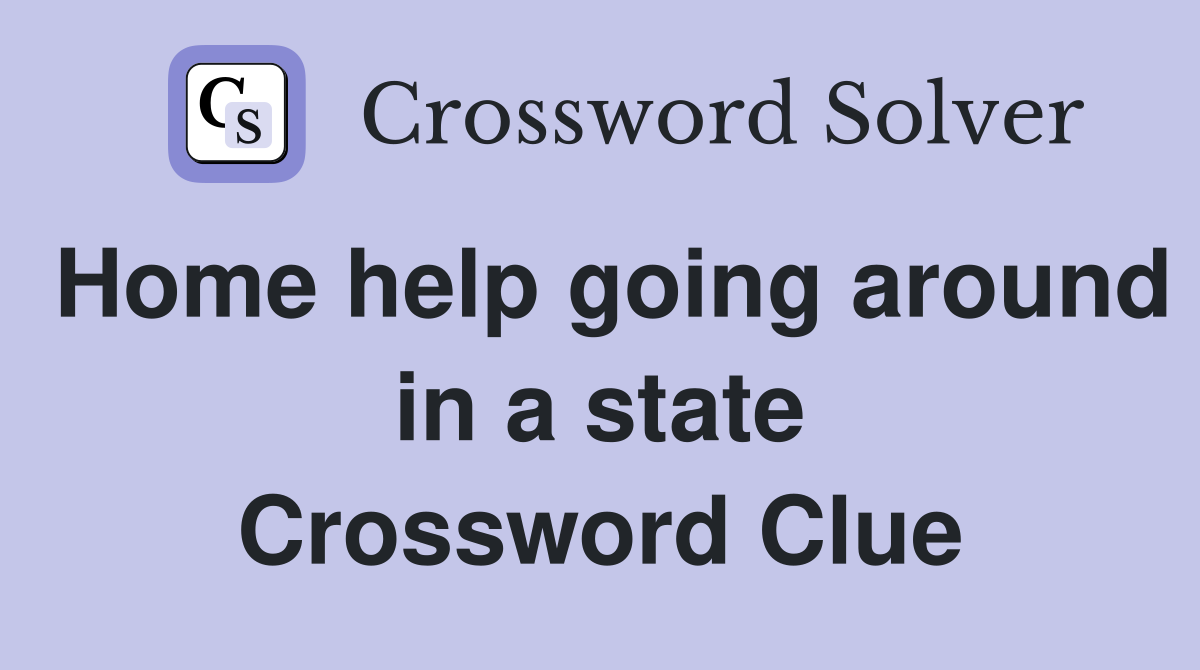 Home help going around in a state Crossword Clue