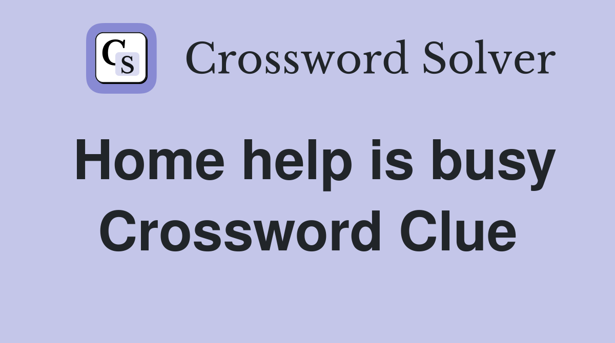 Home help is busy Crossword Clue