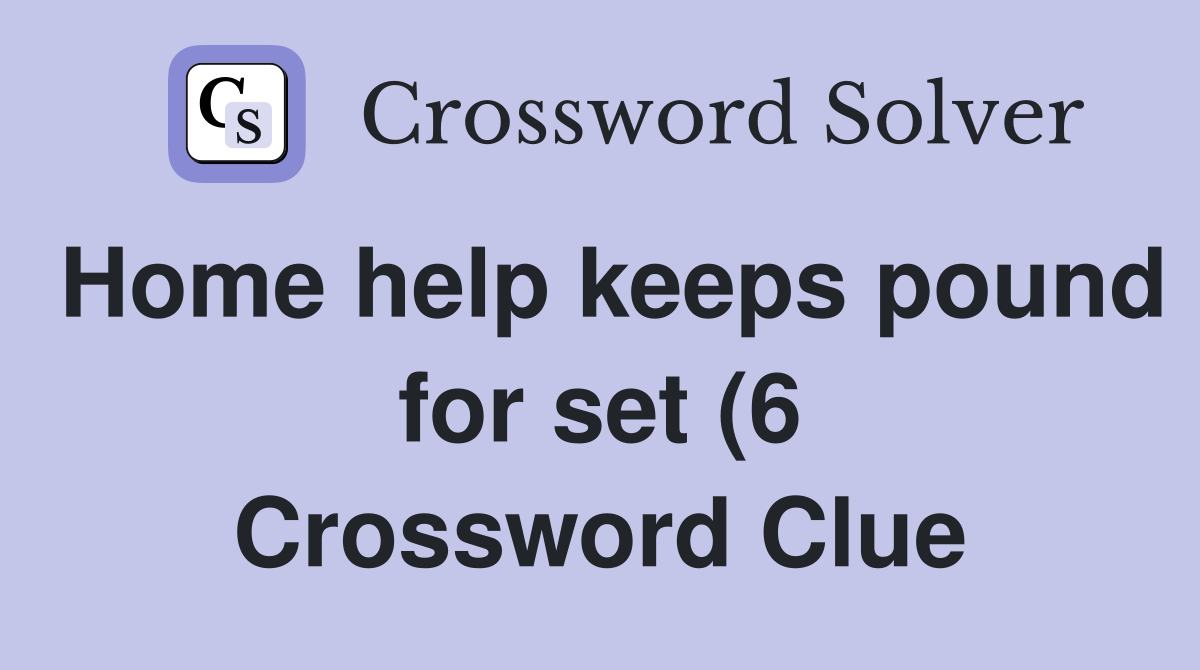 Home help keeps pound for set (6) Crossword Clue Answers Crossword Home help keeps pound for set (6) Crossword Clue Answers Crossword